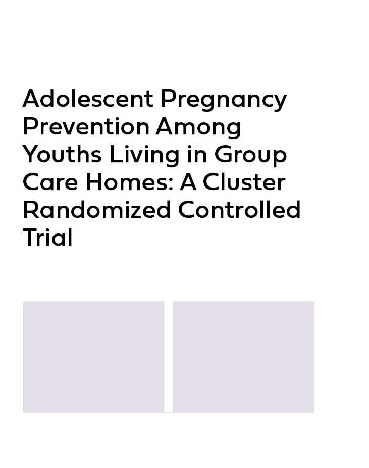 Adolescent Pregnancy Prevention Among Youths Living in Group Care Homes: A Cluster Randomized Controlled Trial